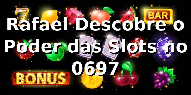 Rafael Descobre o Poder das Slots no 0697 🎰